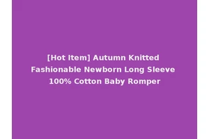 [Hot Item] Autumn Knitted Fashionable Newborn Long Sleeve 100% Cotton Baby Romper