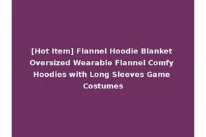 [Hot Item] Flannel Hoodie Blanket Oversized Wearable Flannel Comfy Hoodies with Long Sleeves Game Costumes