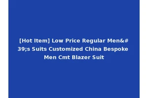 [Hot Item] Low Price Regular Men's Suits Customized China Bespoke Men Cmt Blazer Suit