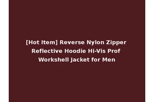 [Hot Item] Reverse Nylon Zipper Reflective Hoodie Hi-Vis Prof Workshell Jacket for Men