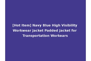 [Hot Item] Navy Blue High Visibility Workwear Jacket Padded Jacket for Transportation Workears