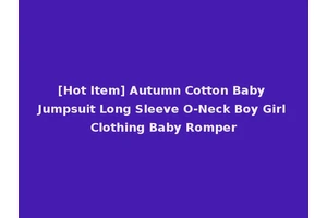 [Hot Item] Autumn Cotton Baby Jumpsuit Long Sleeve O-Neck Boy Girl Clothing Baby Romper