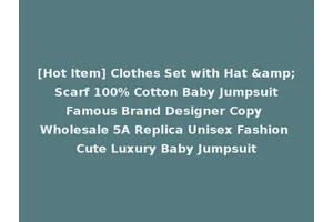 [Hot Item] Clothes Set with Hat &amp; Scarf 100% Cotton Baby Jumpsuit Famous Brand Designer Copy Wholesale 5A Replica Unisex Fashion Cute Luxury Baby Jumpsuit