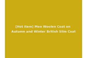 [Hot Item] Men Woolen Coat on Autumn and Winter British Slim Coat