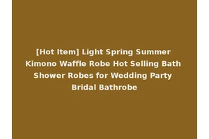 [Hot Item] Light Spring Summer Kimono Waffle Robe Hot Selling Bath Shower Robes for Wedding Party Bridal Bathrobe