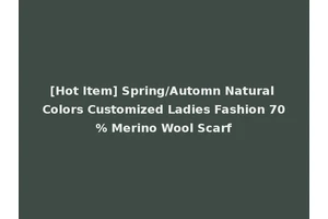 [Hot Item] Spring/Automn Natural Colors Customized Ladies Fashion 70% Merino Wool Scarf