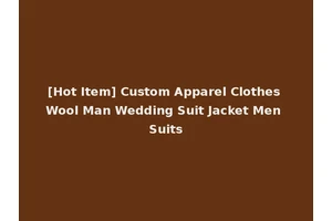 [Hot Item] Custom Apparel Clothes Wool Man Wedding Suit Jacket Men Suits
