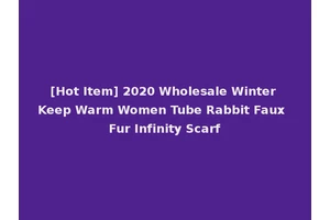 [Hot Item] 2020 Wholesale Winter Keep Warm Women Tube Rabbit Faux Fur Infinity Scarf
