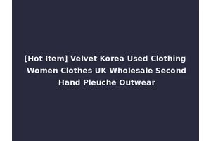 [Hot Item] Velvet Korea Used Clothing Women Clothes UK Wholesale Second Hand Pleuche Outwear