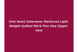 [Hot Item] Outerwear Waistcoat Light Weight Quilted Work Plus Size Zipper Vest