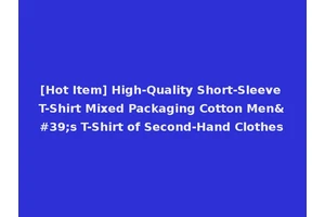[Hot Item] High-Quality Short-Sleeve T-Shirt Mixed Packaging Cotton Men's T-Shirt of Second-Hand Clothes