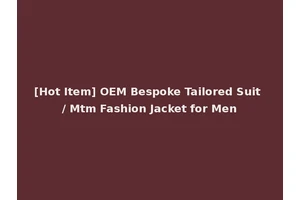 [Hot Item] OEM Bespoke Tailored Suit / Mtm Fashion Jacket for Men