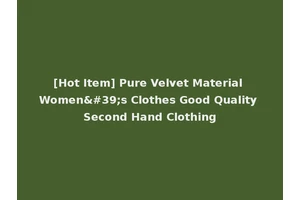[Hot Item] Pure Velvet Material Women's Clothes Good Quality Second Hand Clothing