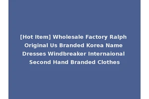 [Hot Item] Wholesale Factory Ralph Original Us Branded Korea Name Dresses Windbreaker Internaional Second Hand Branded Clothes