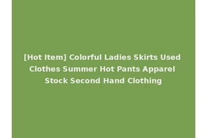 [Hot Item] Colorful Ladies Skirts Used Clothes Summer Hot Pants Apparel Stock Second Hand Clothing