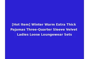 [Hot Item] Winter Warm Extra Thick Pajamas Three-Quarter Sleeve Velvet Ladies Loose Loungewear Sets