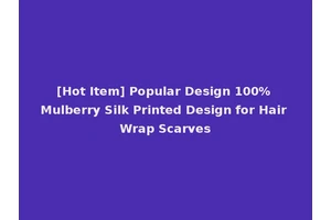 [Hot Item] Popular Design 100% Mulberry Silk Printed Design for Hair Wrap Scarves