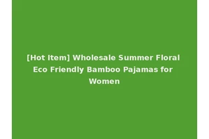 [Hot Item] Wholesale Summer Floral Eco Friendly Bamboo Pajamas for Women