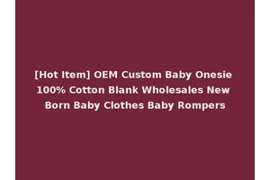 [Hot Item] OEM Custom Baby Onesie 100% Cotton Blank Wholesales New Born Baby Clothes Baby Rompers
