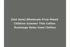 [Hot Item] Wholesale Prcie Mixed Children Summer Thin Cotton Rummage Bales Used Clothes