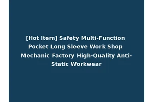 [Hot Item] Safety Multi-Function Pocket Long Sleeve Work Shop Mechanic Factory High-Quality Anti-Static Workwear
