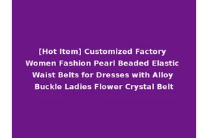 [Hot Item] Customized Factory Women Fashion Pearl Beaded Elastic Waist Belts for Dresses with Alloy Buckle Ladies Flower Crystal Belt