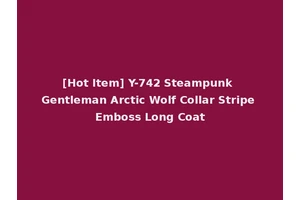 [Hot Item] Y-742 Steampunk Gentleman Arctic Wolf Collar Stripe Emboss Long Coat