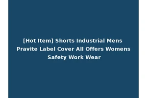 [Hot Item] Shorts Industrial Mens Pravite Label Cover All Offers Womens Safety Work Wear