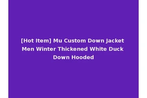 [Hot Item] Mu Custom Down Jacket Men Winter Thickened White Duck Down Hooded