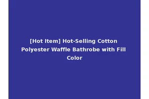 [Hot Item] Hot-Selling Cotton Polyester Waffle Bathrobe with Fill Color