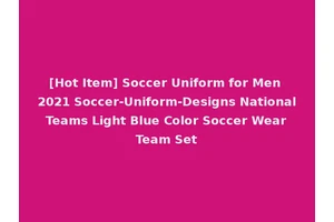 [Hot Item] Soccer Uniform for Men 2021 Soccer-Uniform-Designs National Teams Light Blue Color Soccer Wear Team Set