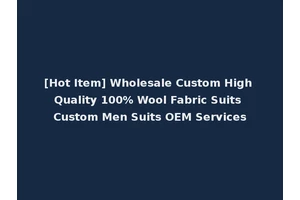 [Hot Item] Wholesale Custom High Quality 100% Wool Fabric Suits Custom Men Suits OEM Services