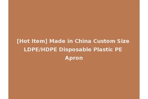 [Hot Item] Made in China Custom Size LDPE/HDPE Disposable Plastic PE Apron