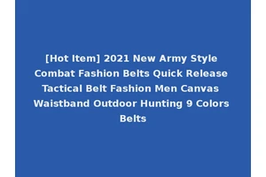 [Hot Item] 2021 New Army Style Combat Fashion Belts Quick Release Tactical Belt Fashion Men Canvas Waistband Outdoor Hunting 9 Colors Belts