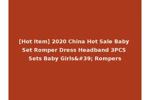 [Hot Item] 2020 China Hot Sale Baby Set Romper Dress Headband 3PCS Sets Baby Girls' Rompers