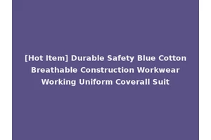 [Hot Item] Durable Safety Blue Cotton Breathable Construction Workwear Working Uniform Coverall Suit