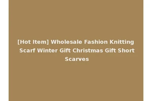 [Hot Item] Wholesale Fashion Knitting Scarf Winter Gift Christmas Gift Short Scarves