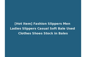 [Hot Item] Fashion Slippers Men Ladies Slippers Casual Soft Bale Used Clothes Shoes Stock in Bales