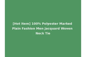 [Hot Item] 100% Polyester Marked Plain Fashion Men Jacquard Woven Neck Tie