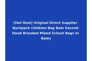 [Hot Item] Original Direct Supplier Backpack Children Bag Bale Second Hand Branded Mixed School Bags in Bales