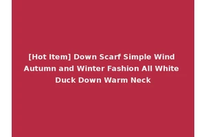 [Hot Item] Down Scarf Simple Wind Autumn and Winter Fashion All White Duck Down Warm Neck