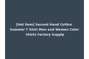 [Hot Item] Second Hand Cotton Summer T Shirt Men and Women Color Shirts Factory Supply