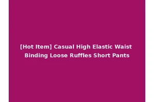 [Hot Item] Casual High Elastic Waist Binding Loose Ruffles Short Pants