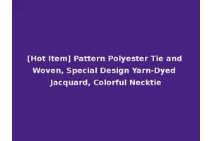 [Hot Item] Pattern Polyester Tie and Woven, Special Design Yarn-Dyed Jacquard, Colorful Necktie