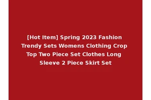 [Hot Item] Spring 2023 Fashion Trendy Sets Womens Clothing Crop Top Two Piece Set Clothes Long Sleeve 2 Piece Skirt Set