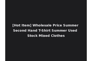 [Hot Item] Wholesale Price Summer Second Hand T-Shirt Summer Used Stock Mixed Clothes