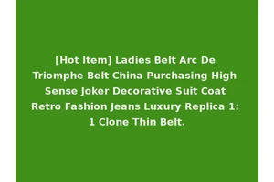 [Hot Item] Ladies Belt Arc De Triomphe Belt China Purchasing High Sense Joker Decorative Suit Coat Retro Fashion Jeans Luxury Replica 1: 1 Clone Thin Belt.