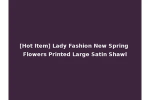 [Hot Item] Lady Fashion New Spring Flowers Printed Large Satin Shawl