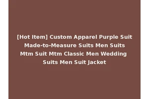 [Hot Item] Custom Apparel Purple Suit Made-to-Measure Suits Men Suits Mtm Suit Mtm Classic Men Wedding Suits Men Suit Jacket
