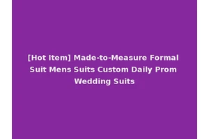 [Hot Item] Made-to-Measure Formal Suit Mens Suits Custom Daily Prom Wedding Suits